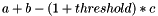 \[ a + b - ( 1 + threshold ) * c \]